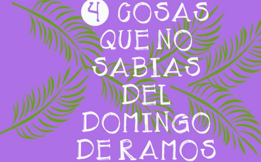 4 Cosas Que No Sabías del Domingo de Ramos